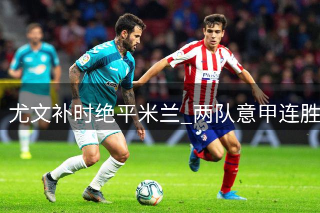 尤文补时绝平米兰 两队意甲连胜终结